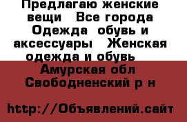 Предлагаю женские вещи - Все города Одежда, обувь и аксессуары » Женская одежда и обувь   . Амурская обл.,Свободненский р-н